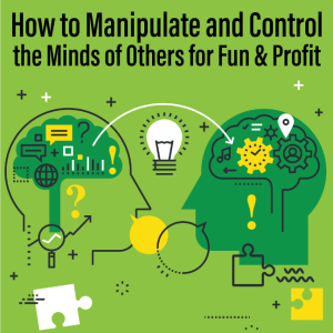 How to Manipulate and Control the Minds of Others for Fun and Profit
